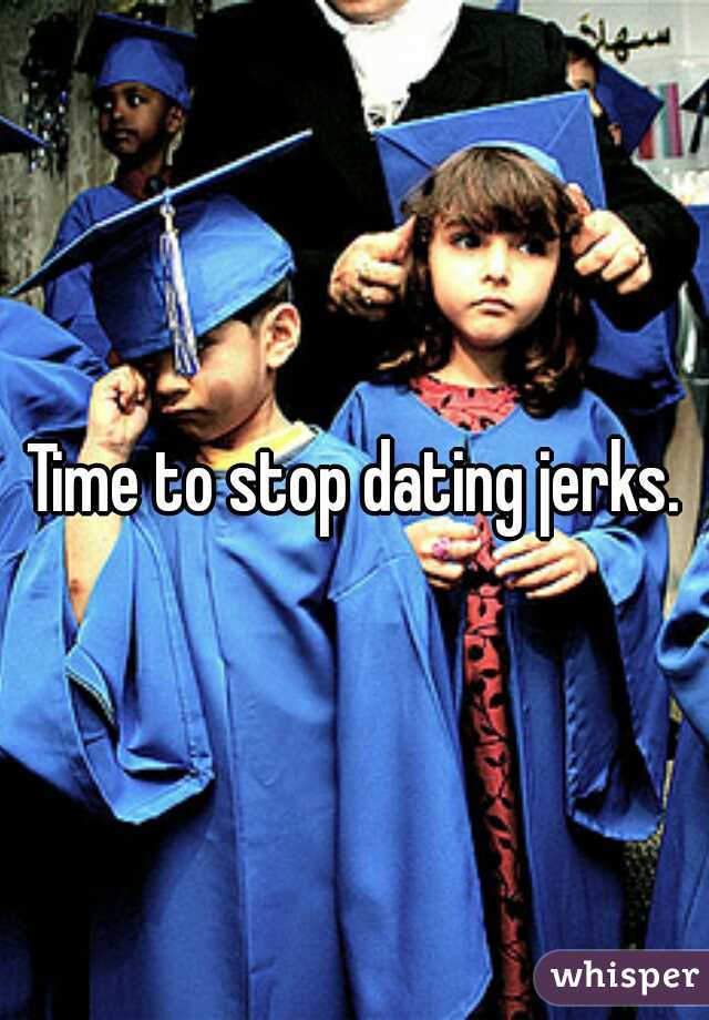 Time to stop dating jerks.
