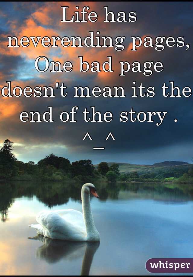 Life has neverending pages,
One bad page doesn't mean its the end of the story . ^_^