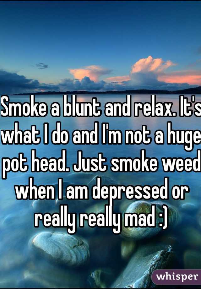 Smoke a blunt and relax. It's what I do and I'm not a huge pot head. Just smoke weed when I am depressed or really really mad :)