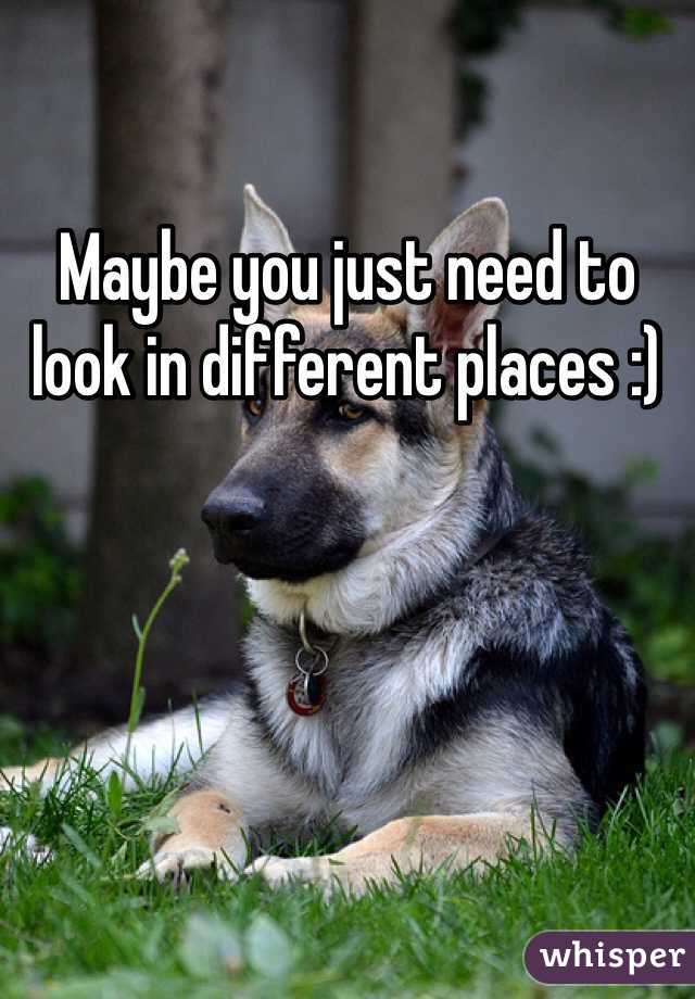 Maybe you just need to look in different places :)