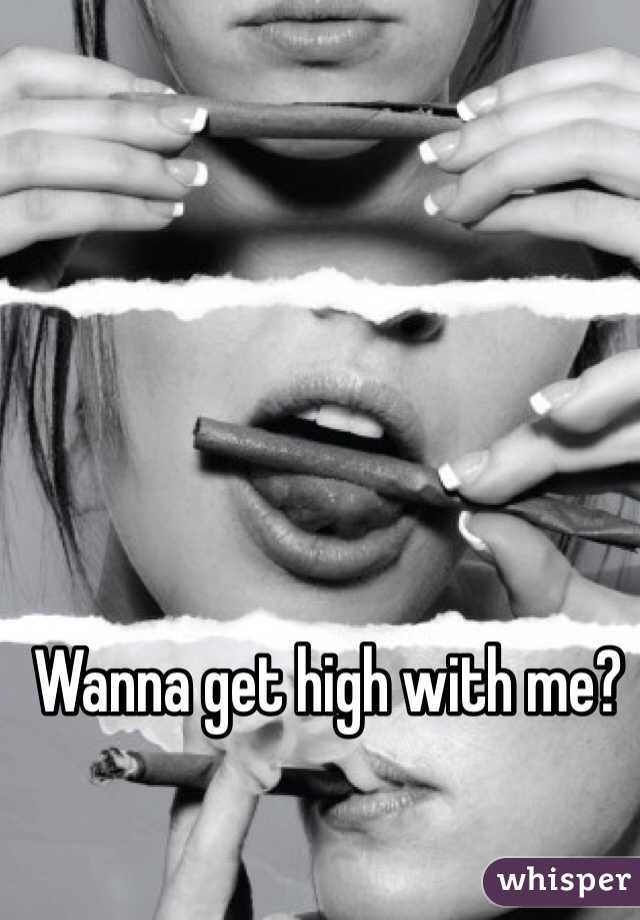 Wanna get high with me? 