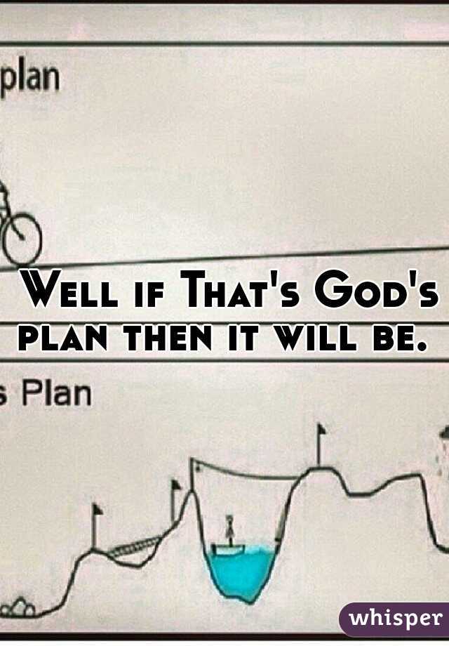 Well if That's God's plan then it will be.  