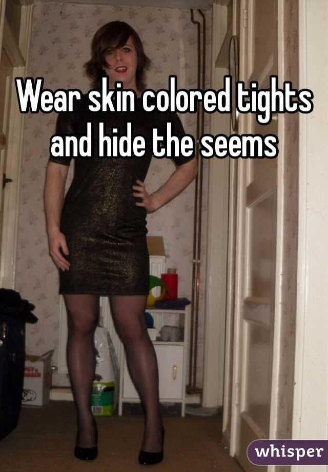 Wear skin colored tights and hide the seems
