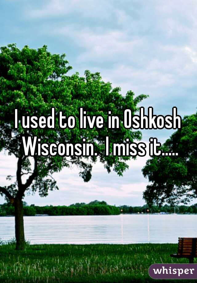 I used to live in Oshkosh Wisconsin.  I miss it.....