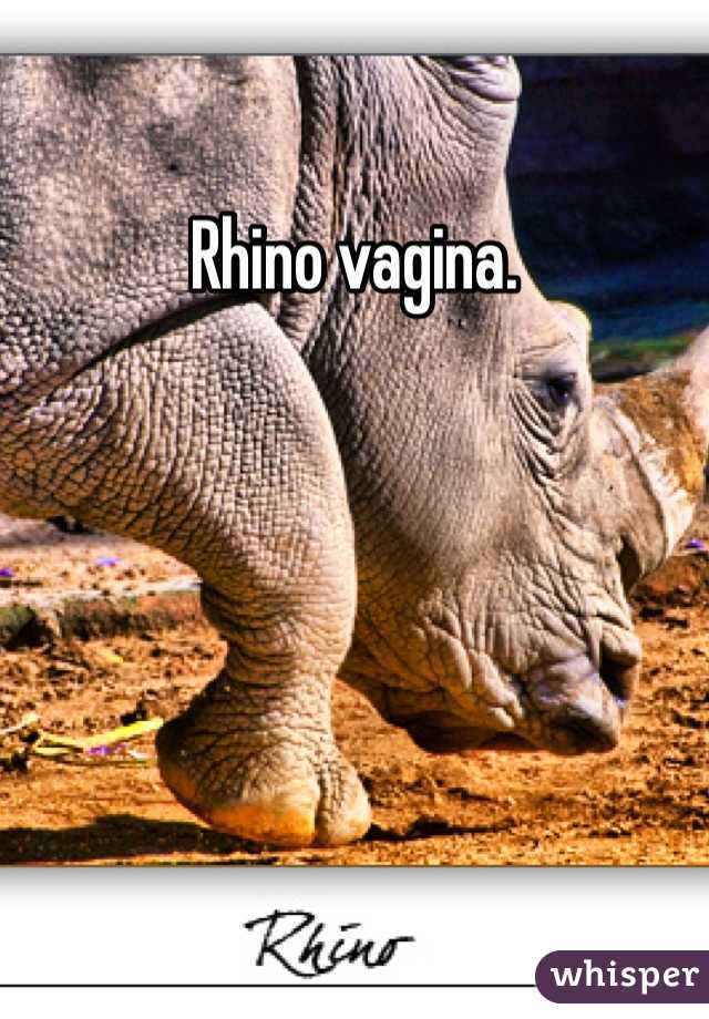 Rhino vagina. 