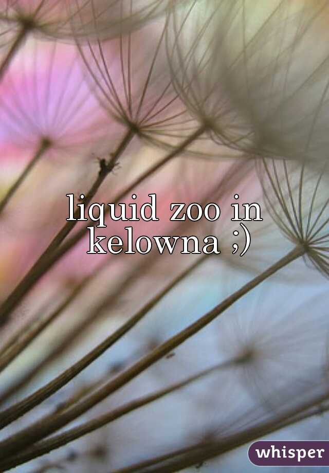 liquid zoo in kelowna ;)