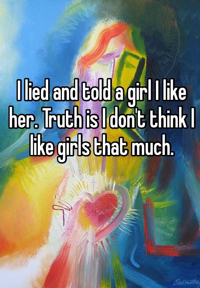 i-lied-and-told-a-girl-i-like-her-truth-is-i-don-t-think-i-like-girls