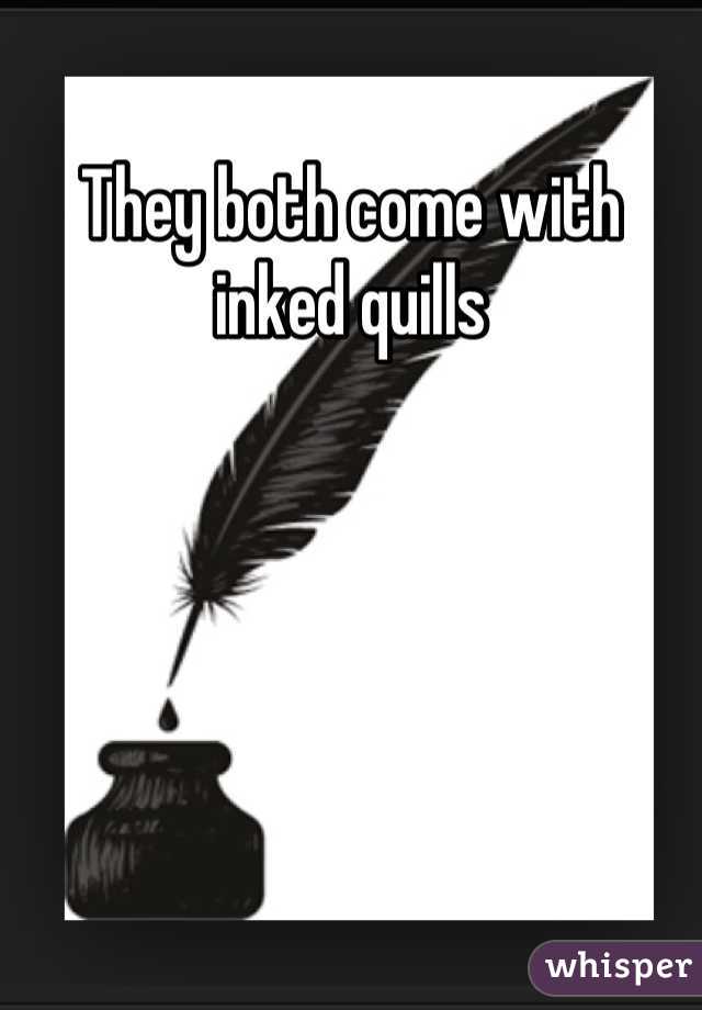 They both come with inked quills
