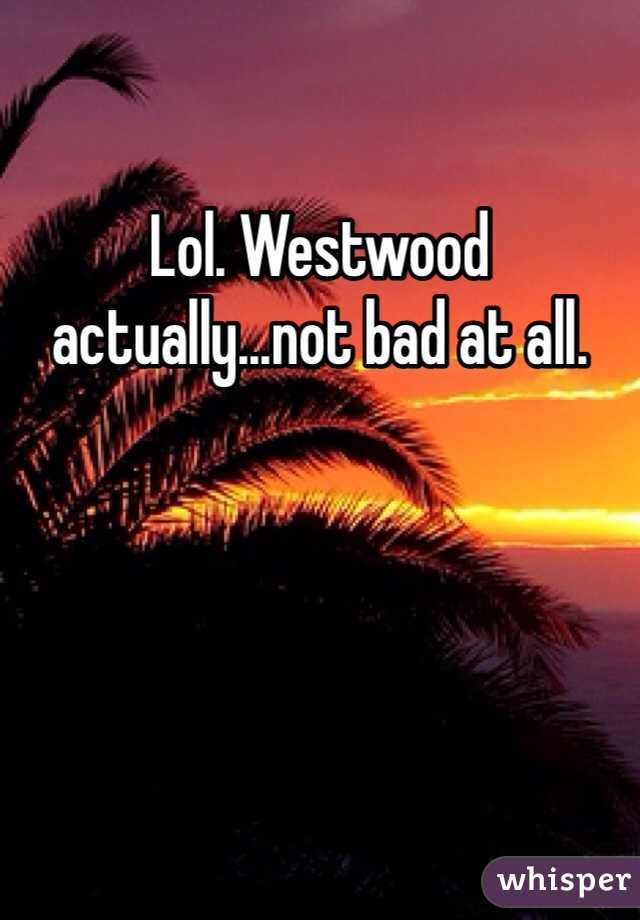 Lol. Westwood actually...not bad at all.
