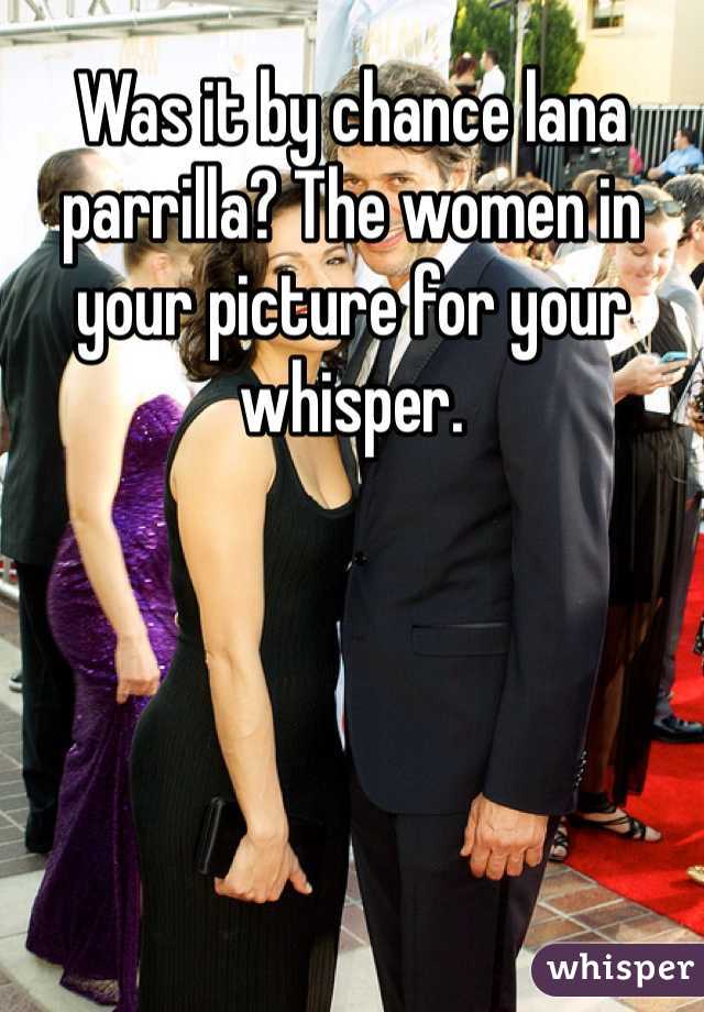 Was it by chance lana parrilla? The women in your picture for your whisper.