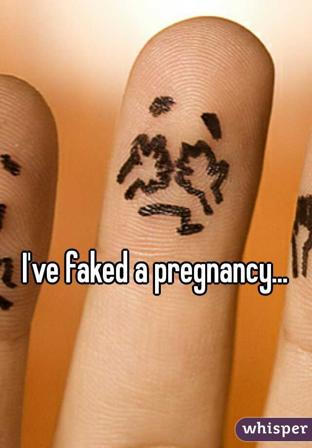 I've faked a pregnancy... 