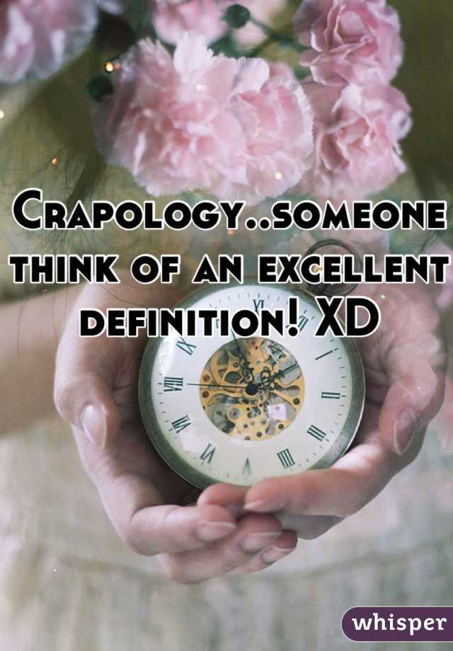 Crapology..someone think of an excellent definition! XD