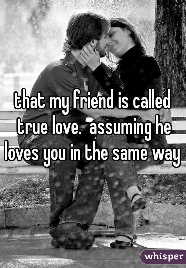 that my friend is called true love.  assuming he loves you in the same way 