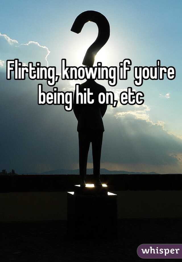 Flirting, knowing if you're being hit on, etc