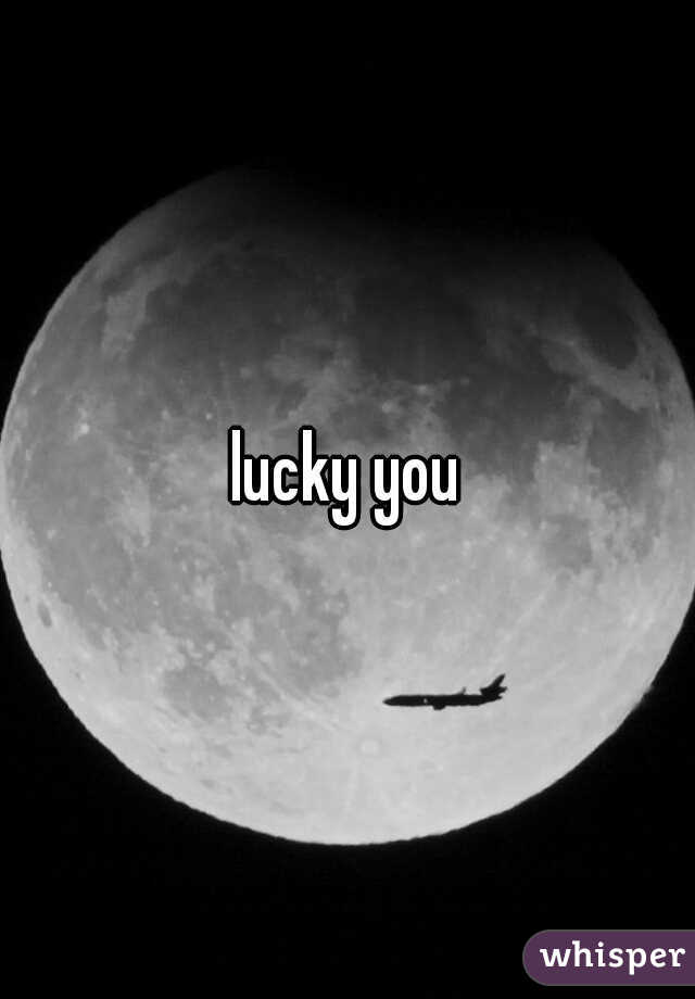 lucky you