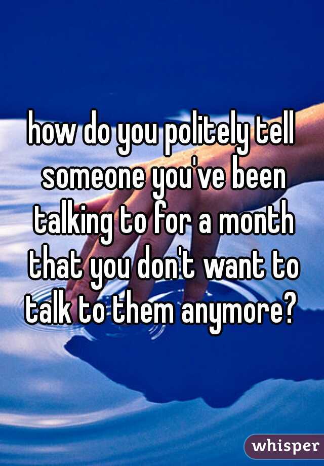 how-do-you-politely-tell-someone-you-ve-been-talking-to-for-a-month