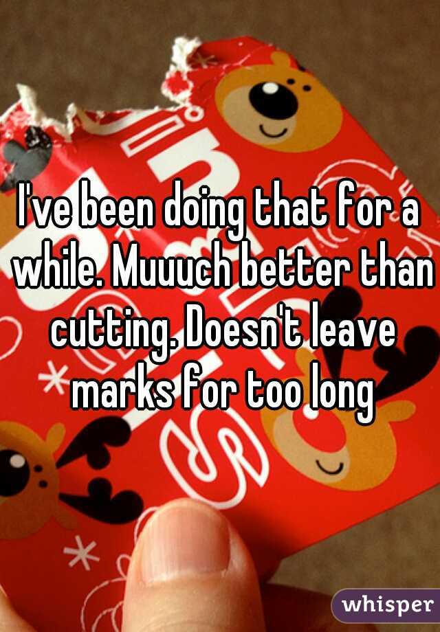 I've been doing that for a while. Muuuch better than cutting. Doesn't leave marks for too long