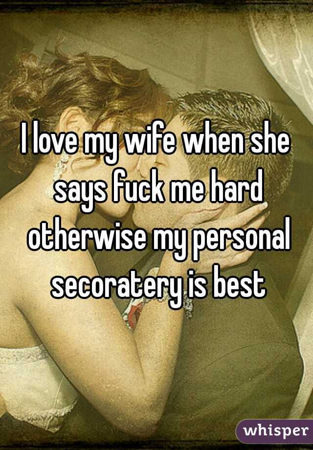 I love my wife when she says fuck me hard otherwise my personal secoratery is best pic