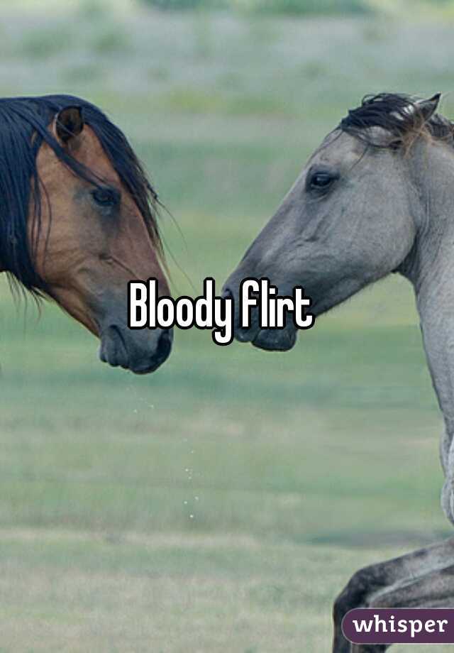 Bloody flirt 