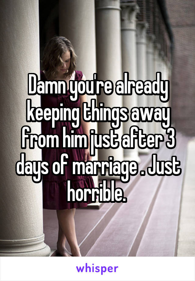 Damn you're already keeping things away from him just after 3 days of marriage . Just horrible. 