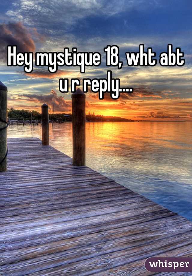 Hey mystique 18, wht abt u r reply....