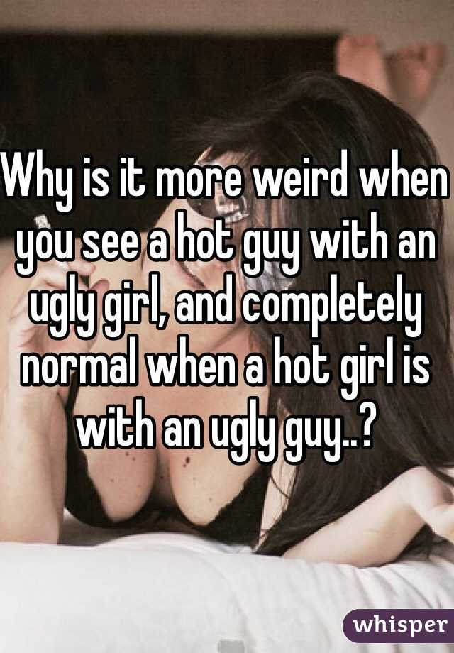 Why is it more weird when you see a hot guy with an ugly girl, and completely normal when a hot girl is with an ugly guy..?