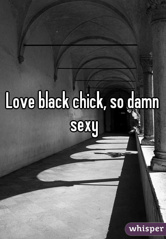 Love black chick, so damn sexy