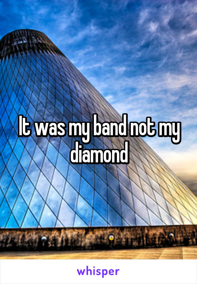It was my band not my diamond