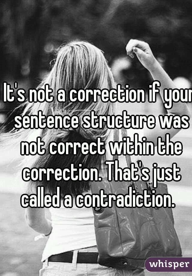 It's not a correction if your sentence structure was not correct within the correction. That's just called a contradiction.  