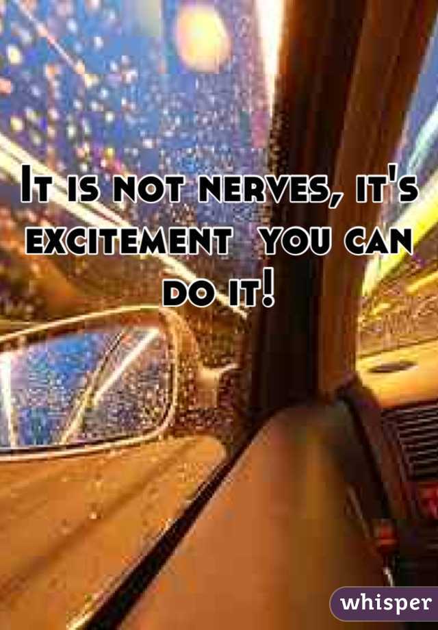 It is not nerves, it's excitement  you can do it!