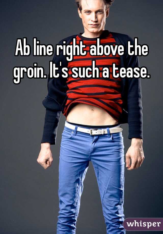 Ab line right above the groin. It's such a tease. 