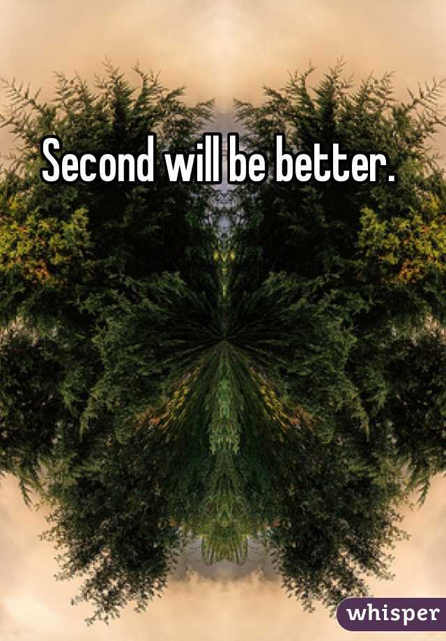 Second will be better. 
