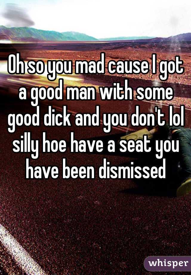 Oh so you mad cause I got a good man with some good dick and you don't lol silly hoe have a seat you have been dismissed 