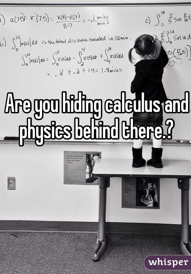 Are you hiding calculus and physics behind there.?