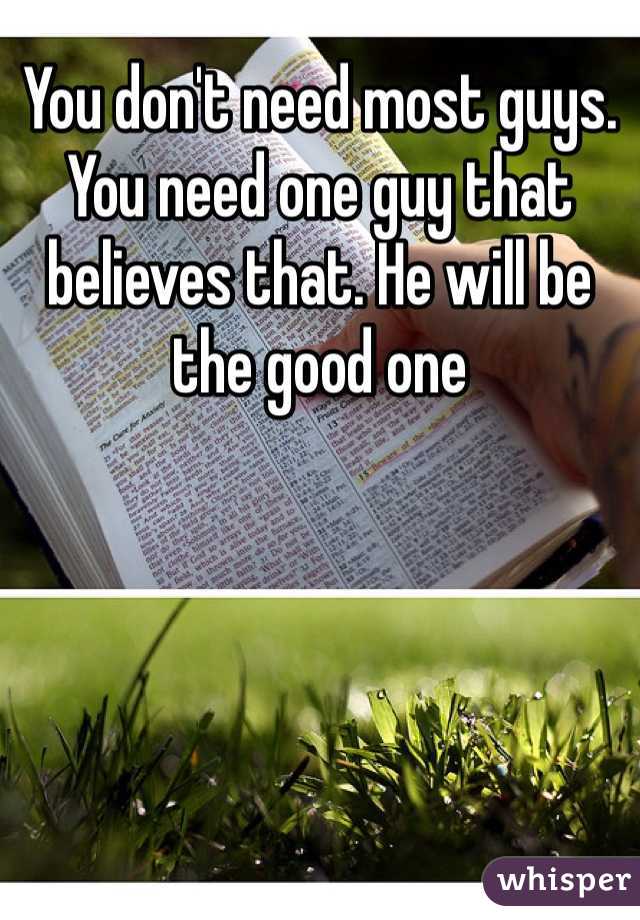 You don't need most guys. You need one guy that believes that. He will be the good one