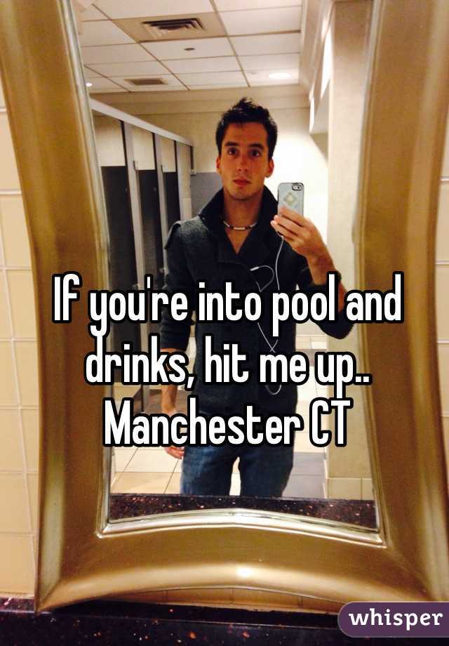 If you're into pool and drinks, hit me up.. Manchester CT