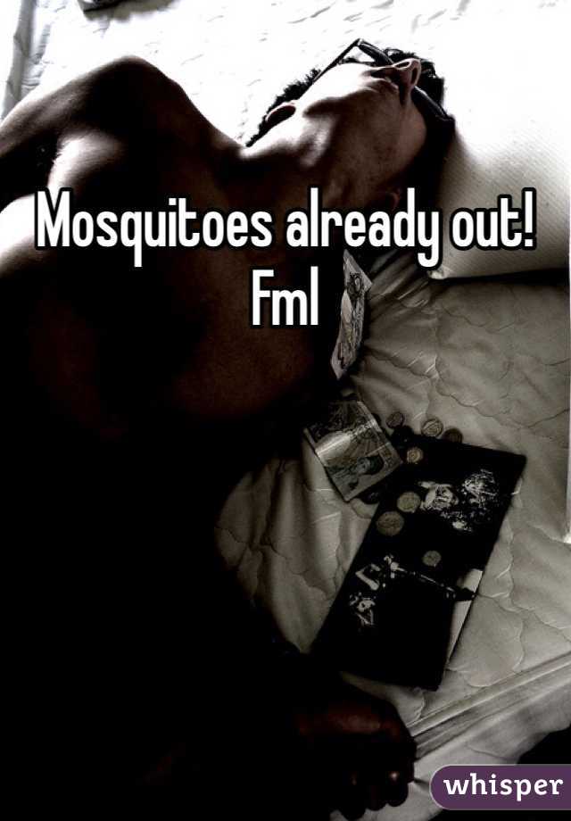 Mosquitoes already out! Fml