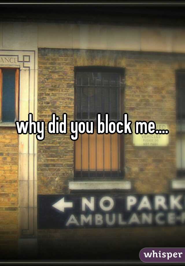 why did you block me....
