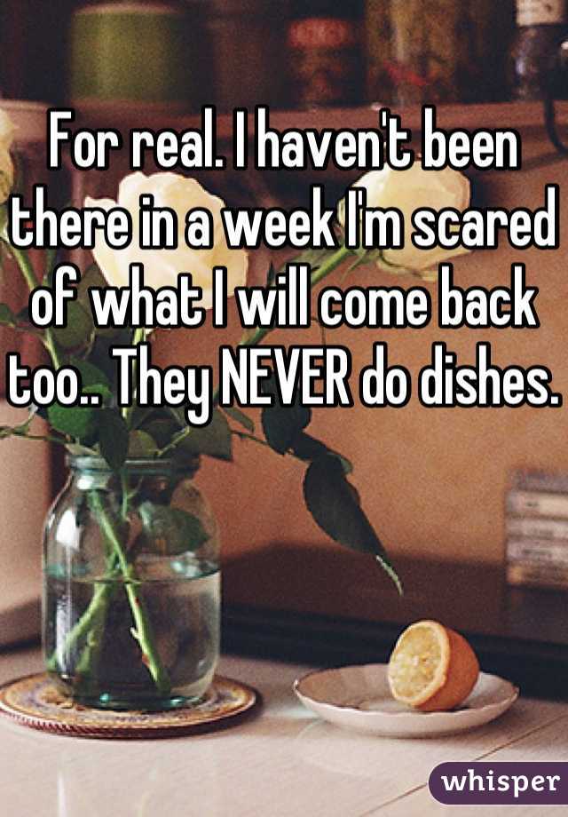 For real. I haven't been there in a week I'm scared of what I will come back too.. They NEVER do dishes. 