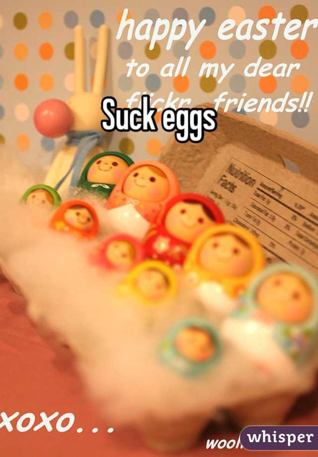 Suck eggs 