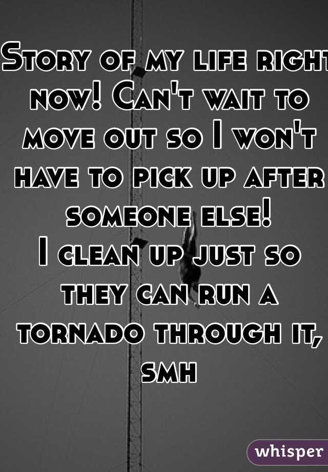 Story of my life right now! Can't wait to move out so I won't have to pick up after someone else! 
I clean up just so they can run a tornado through it, smh 