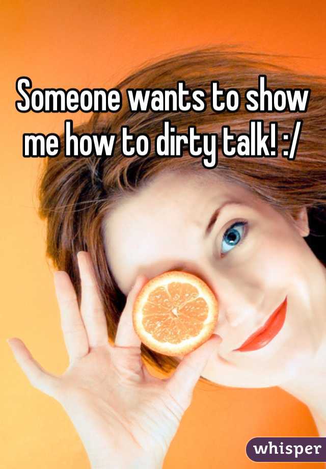 Someone wants to show me how to dirty talk! :/