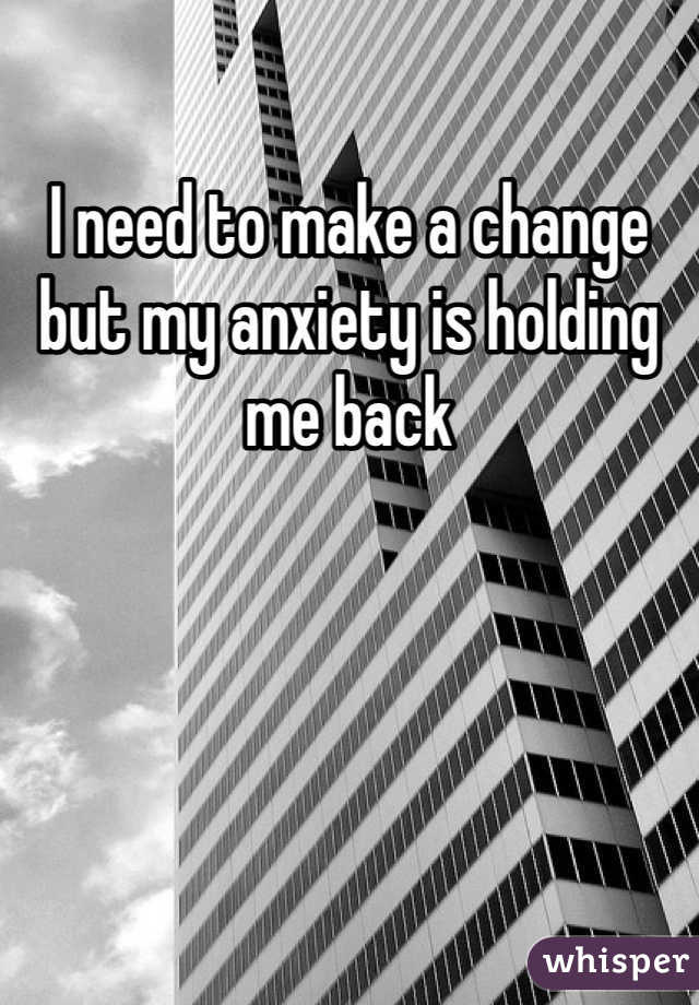 I need to make a change but my anxiety is holding me back 