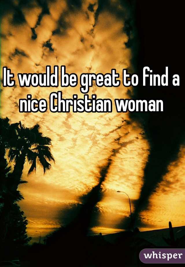It would be great to find a nice Christian woman