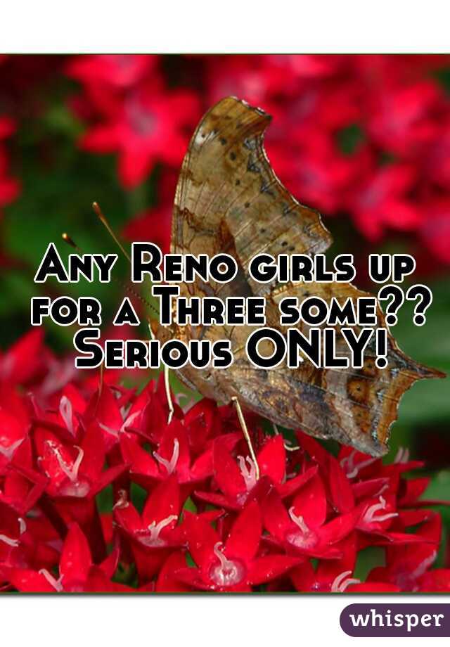 Any Reno girls up for a Three some?? Serious ONLY!