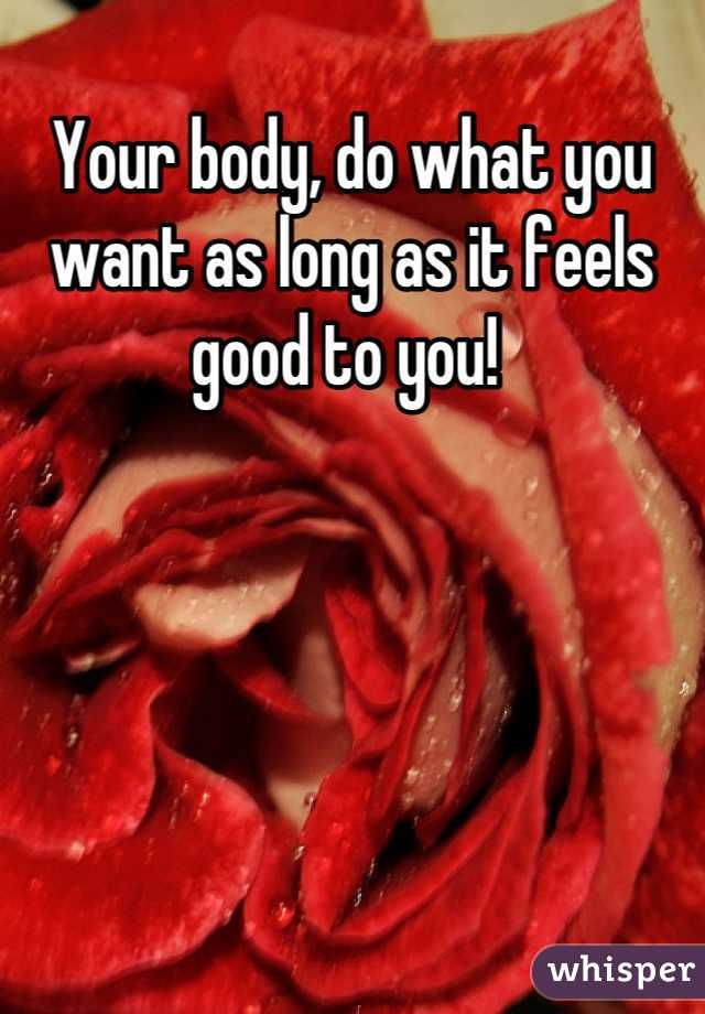 Your body, do what you want as long as it feels good to you! 