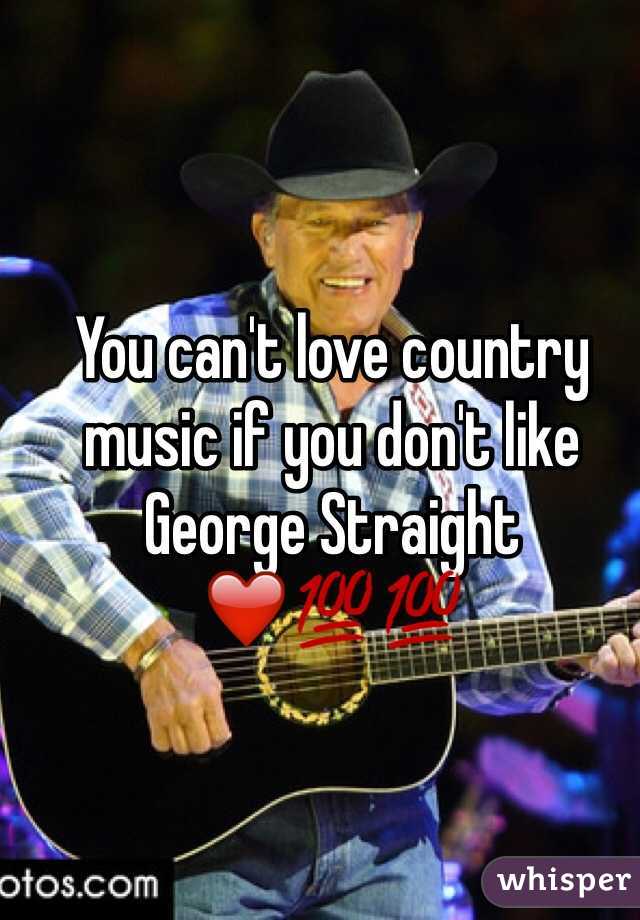 You can't love country music if you don't like George Straight ❤️💯💯