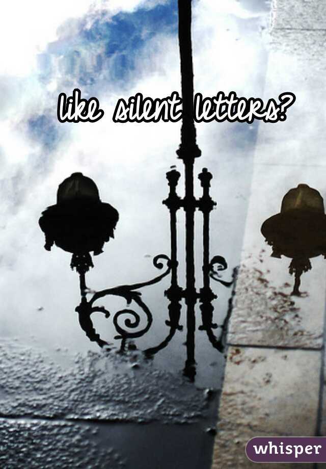 like silent letters?