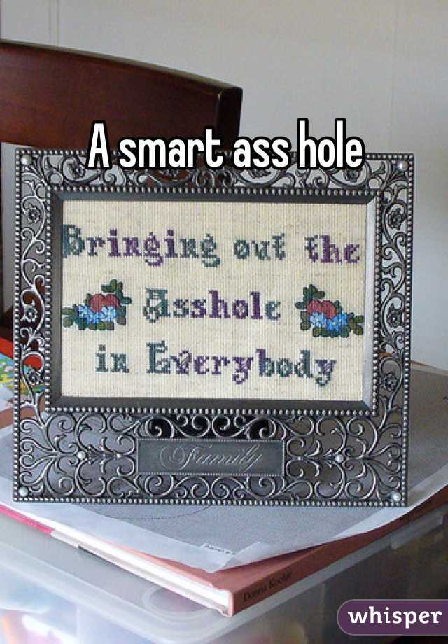 A smart ass hole