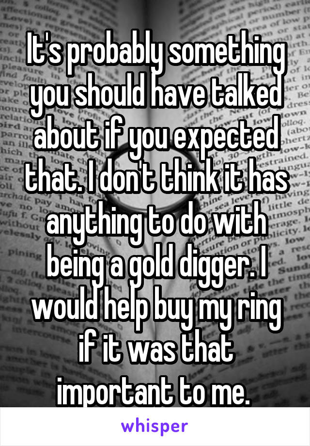 It's probably something you should have talked about if you expected that. I don't think it has anything to do with being a gold digger. I would help buy my ring if it was that important to me. 